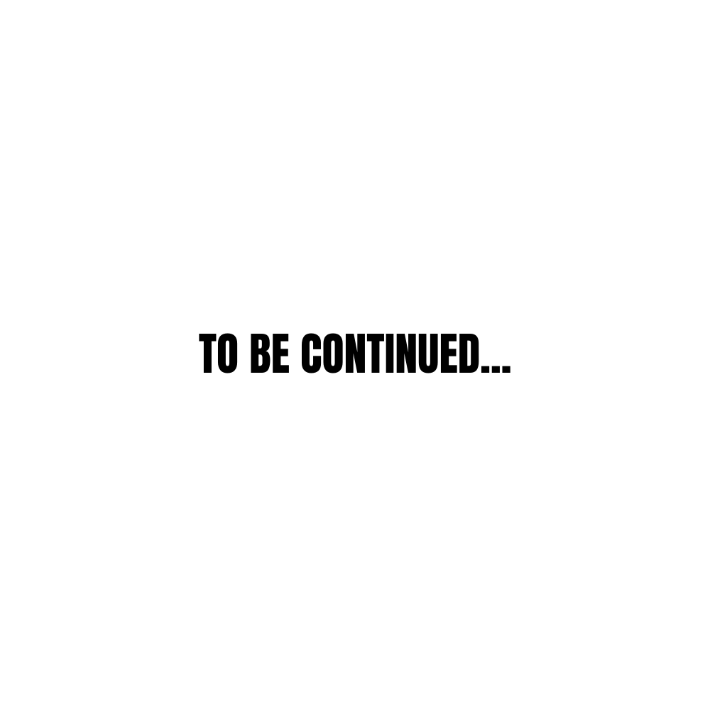 Schwarzer Text "TO BE CONTINUED..." auf weißem Hintergrund.